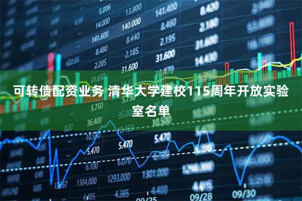可转债配资业务 清华大学建校115周年开放实验室名单